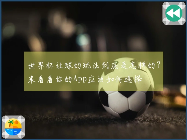 世界杯让球的玩法到底是怎样的？来看看你的App应该如何选择