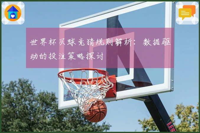 世界杯买球竞猜规则解析：数据驱动的投注策略探讨